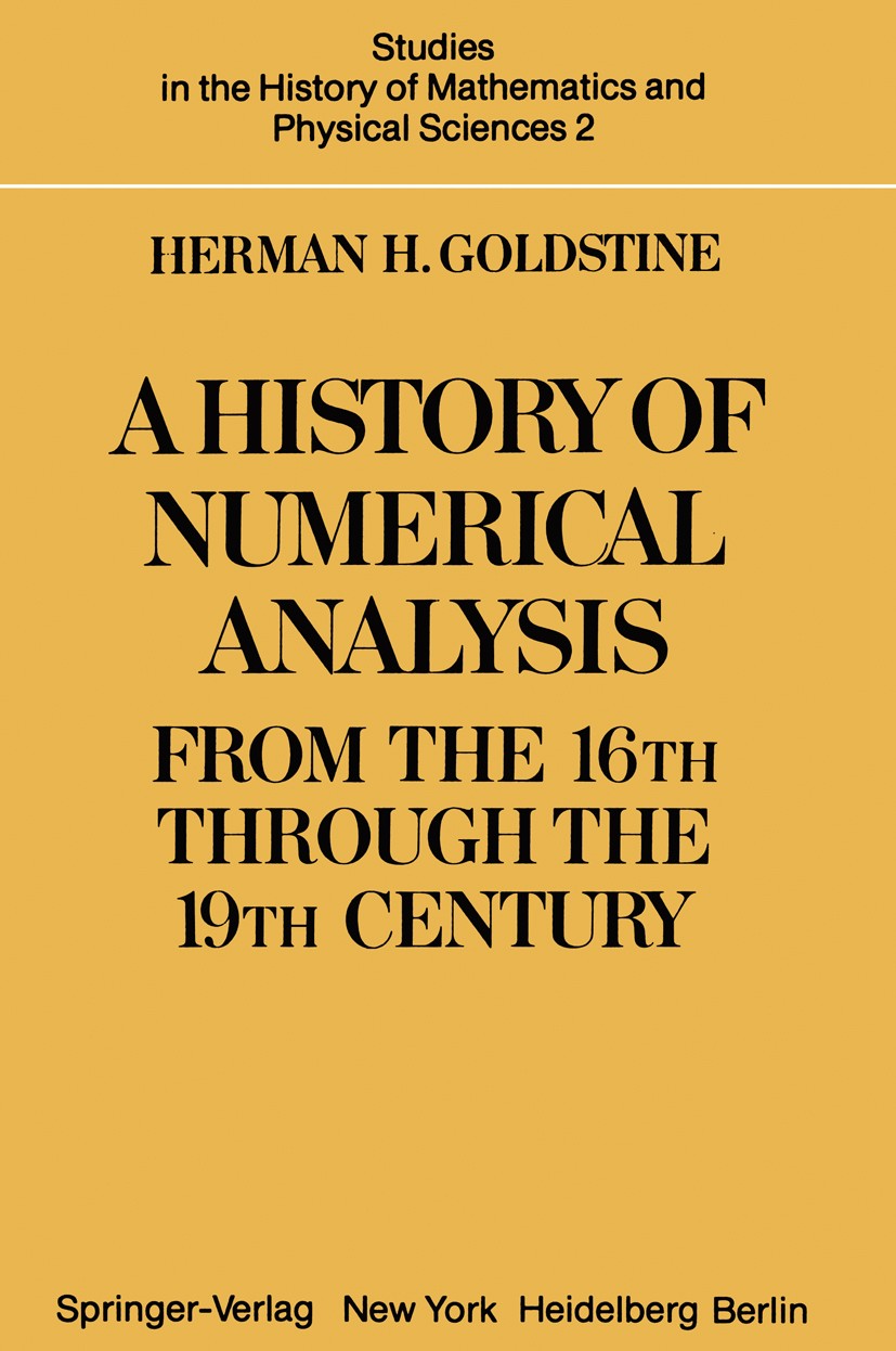 Titlebook: A History of Numerical Analysis from the 16th through the 19th Century; Herman H. Goldstine Book 1977 Springer Science+Business Media New Titlebook: A History of Numerical Analysis from the 16th through the 19th Century; Herman H. Goldstine Book 1977 Springer Science+Business Media New