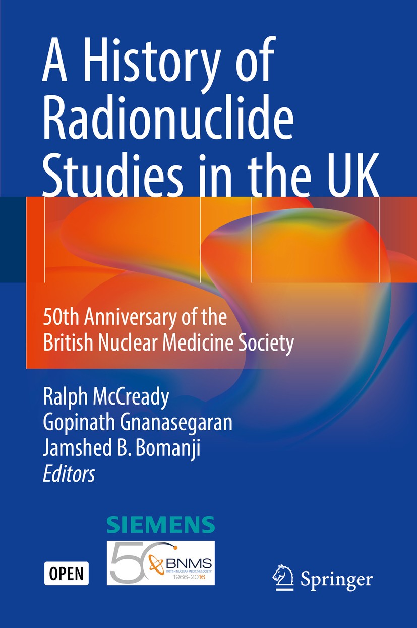 Titlebook: A History of Radionuclide Studies in the UK; 50th Anniversary of Ralph McCready,Gopinath Gnanasegaran,Jamshed B. Bo Book‘‘‘‘‘‘‘‘ 2016 The Titlebook: A History of Radionuclide Studies in the UK; 50th Anniversary of Ralph McCready,Gopinath Gnanasegaran,Jamshed B. Bo Book‘‘‘‘‘‘‘‘ 2016 The
