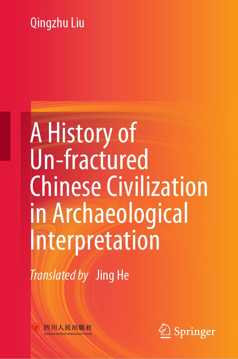Titlebook: A History of Un-fractured Chinese Civilization in Archaeological Interpretation; Qingzhu Liu Book 2022 Sichuan People‘s Publishing House C Titlebook: A History of Un-fractured Chinese Civilization in Archaeological Interpretation; Qingzhu Liu Book 2022 Sichuan People‘s Publishing House C