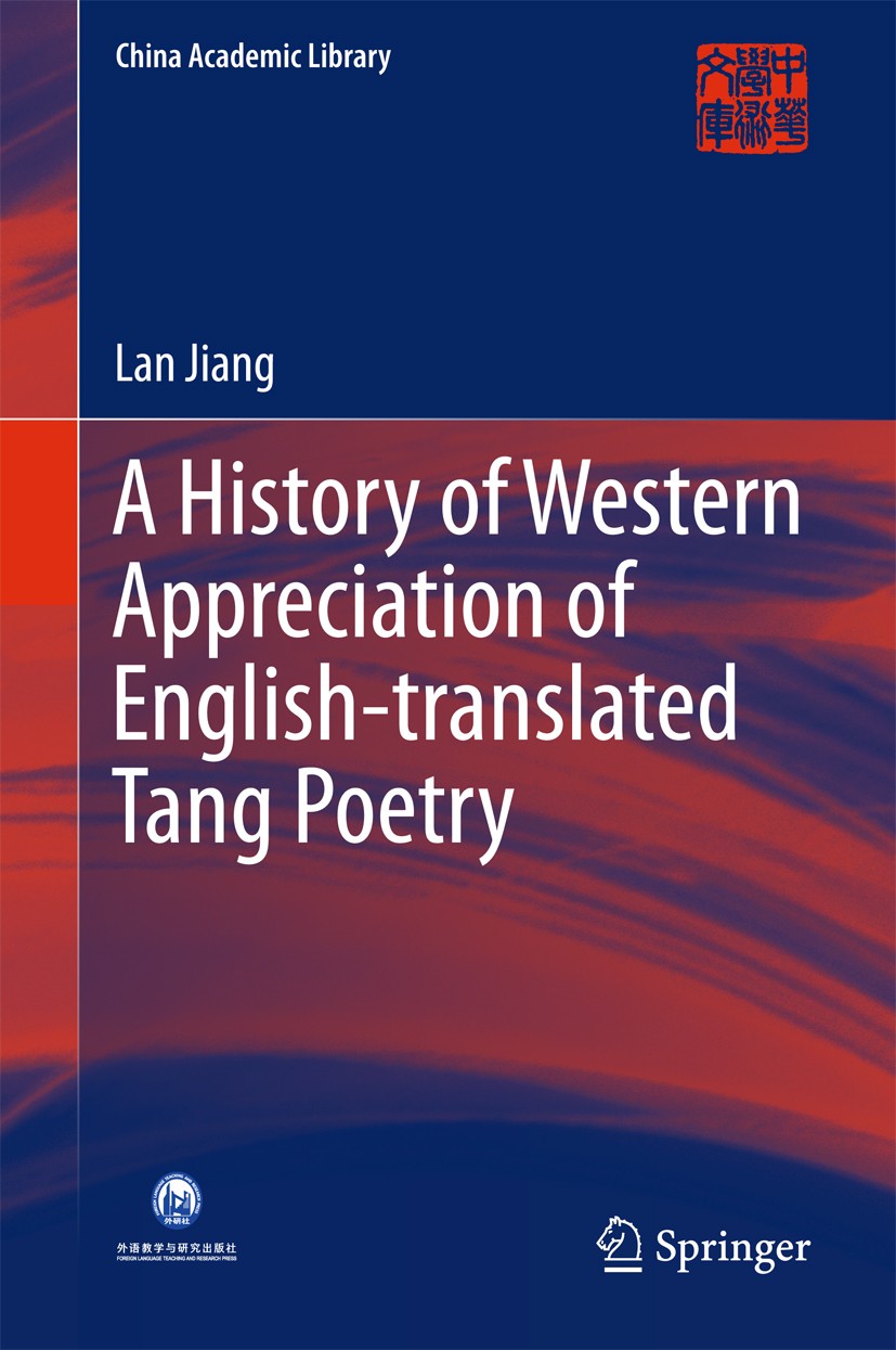 Titlebook: A History of Western Appreciation of English-translated Tang Poetry; Lan Jiang Book 2018 Foreign Language Teaching and Research Publishing Titlebook: A History of Western Appreciation of English-translated Tang Poetry; Lan Jiang Book 2018 Foreign Language Teaching and Research Publishing