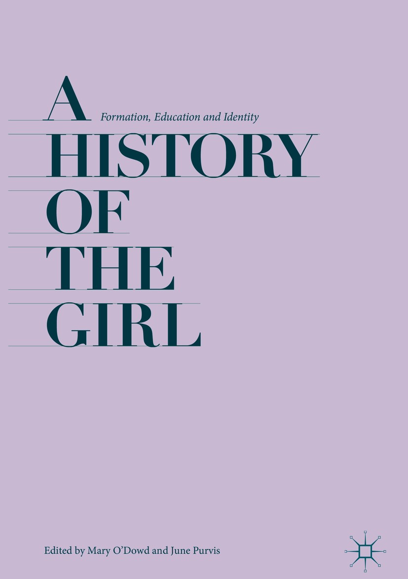 Titlebook: A History of the Girl; Formation, Education Mary O‘Dowd,June Purvis Book 2018 The Editor(s) (if applicable) and The Author(s) 2018 Childhoo Titlebook: A History of the Girl; Formation, Education Mary O‘Dowd,June Purvis Book 2018 The Editor(s) (if applicable) and The Author(s) 2018 Childhoo