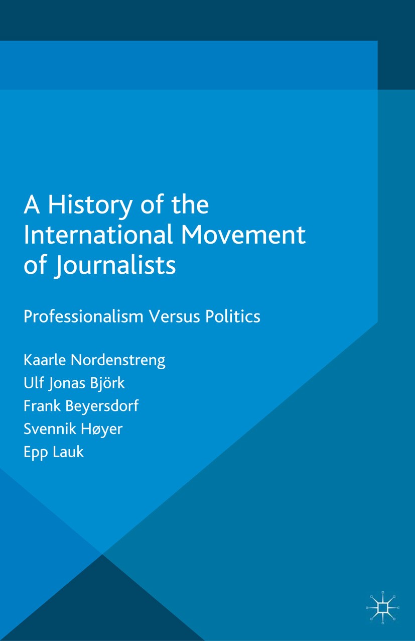 Titlebook: A History of the International Movement of Journalists; Professionalism Vers Kaarle Nordenstreng,Ulf Jonas Björk,Epp Lauk Book 2016 The Edi Titlebook: A History of the International Movement of Journalists; Professionalism Vers Kaarle Nordenstreng,Ulf Jonas Björk,Epp Lauk Book 2016 The Edi