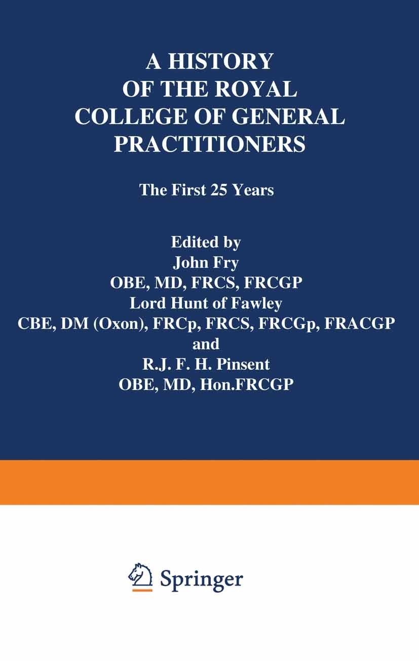 Titlebook: A History of the Royal College of General Practitioners; The First 25 Years John Fry,Lord Hunt of Fawley,R. J. F. H. Pinsent Book 1983 Roya Titlebook: A History of the Royal College of General Practitioners; The First 25 Years John Fry,Lord Hunt of Fawley,R. J. F. H. Pinsent Book 1983 Roya