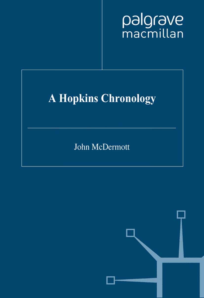 Titlebook: A Hopkins Chronology; John McDermott Book 1997 Palgrave Macmillan, a division of Macmillan Publishers Limited 1997 British and Irish Liter Titlebook: A Hopkins Chronology; John McDermott Book 1997 Palgrave Macmillan, a division of Macmillan Publishers Limited 1997 British and Irish Liter