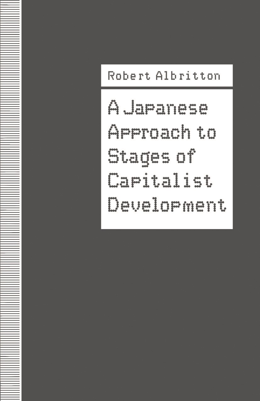 Titlebook: A Japanese Approach to Stages of Capitalist Development; Robert Albritton Book 1991 Robert Albritton 1991 Abstract.capital.development.eco Titlebook: A Japanese Approach to Stages of Capitalist Development; Robert Albritton Book 1991 Robert Albritton 1991 Abstract.capital.development.eco