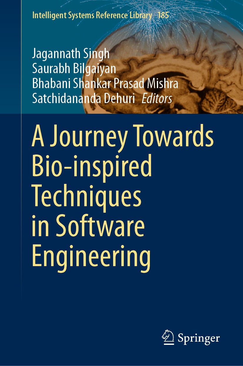 Titlebook: A Journey Towards Bio-inspired Techniques in Software Engineering; Jagannath Singh,Saurabh Bilgaiyan,Satchidananda De Book 2020 Springer N Titlebook: A Journey Towards Bio-inspired Techniques in Software Engineering; Jagannath Singh,Saurabh Bilgaiyan,Satchidananda De Book 2020 Springer N