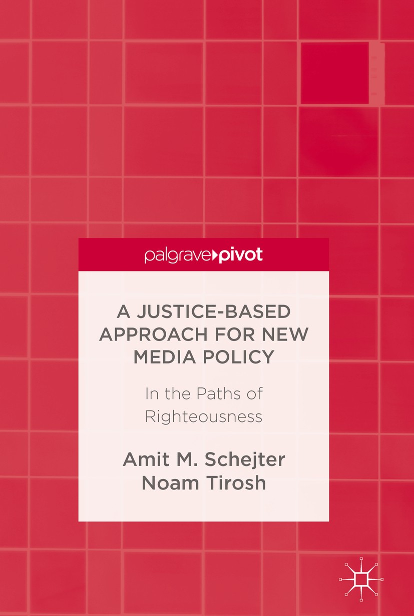 Titlebook: A Justice-Based Approach for New Media Policy; In the Paths of Righ Amit M. Schejter,Noam Tirosh Book 2016 The Editor(s) (if applicable) an Titlebook: A Justice-Based Approach for New Media Policy; In the Paths of Righ Amit M. Schejter,Noam Tirosh Book 2016 The Editor(s) (if applicable) an