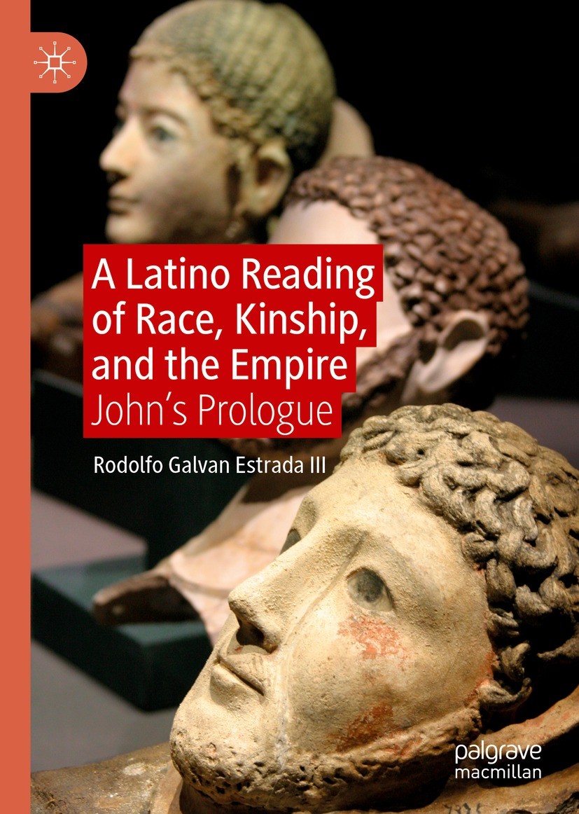Titlebook: A Latino Reading of Race, Kinship, and the Empire; John’s Prologue Rodolfo Galvan Estrada III Book 2023 The Editor(s) (if applicable) and T Titlebook: A Latino Reading of Race, Kinship, and the Empire; John’s Prologue Rodolfo Galvan Estrada III Book 2023 The Editor(s) (if applicable) and T