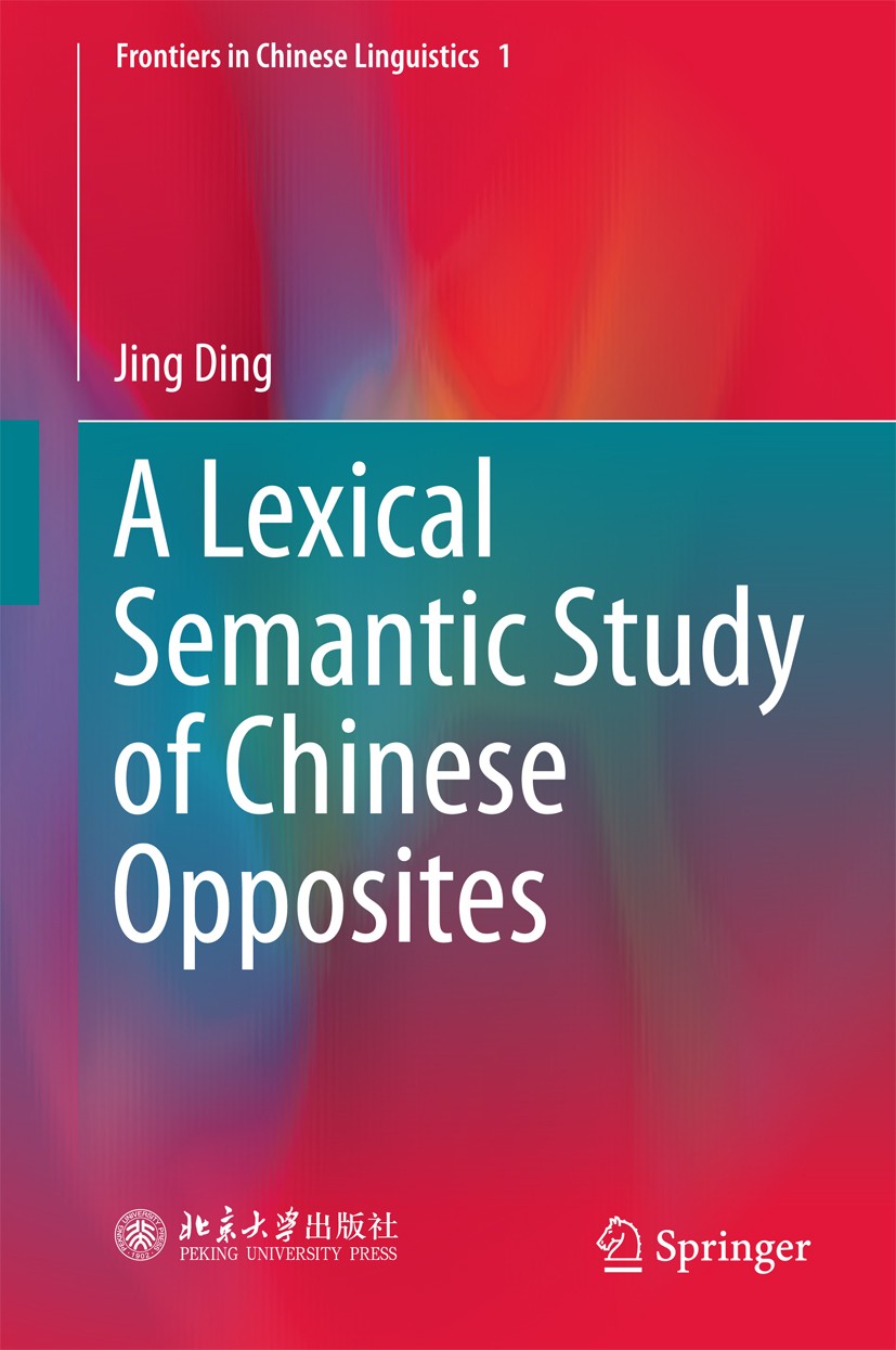 Titlebook: A Lexical Semantic Study of Chinese Opposites; Jing Ding Book 2018 Peking University Press and Springer Nature Singapore Pte Ltd. 2018 Chi Titlebook: A Lexical Semantic Study of Chinese Opposites; Jing Ding Book 2018 Peking University Press and Springer Nature Singapore Pte Ltd. 2018 Chi