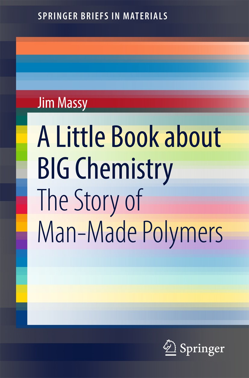 Titlebook: A Little Book about BIG Chemistry; The Story of Man-Mad Jim Massy Book 2017 The Author(s) 2017 Polymer science.Materials science.History of Titlebook: A Little Book about BIG Chemistry; The Story of Man-Mad Jim Massy Book 2017 The Author(s) 2017 Polymer science.Materials science.History of