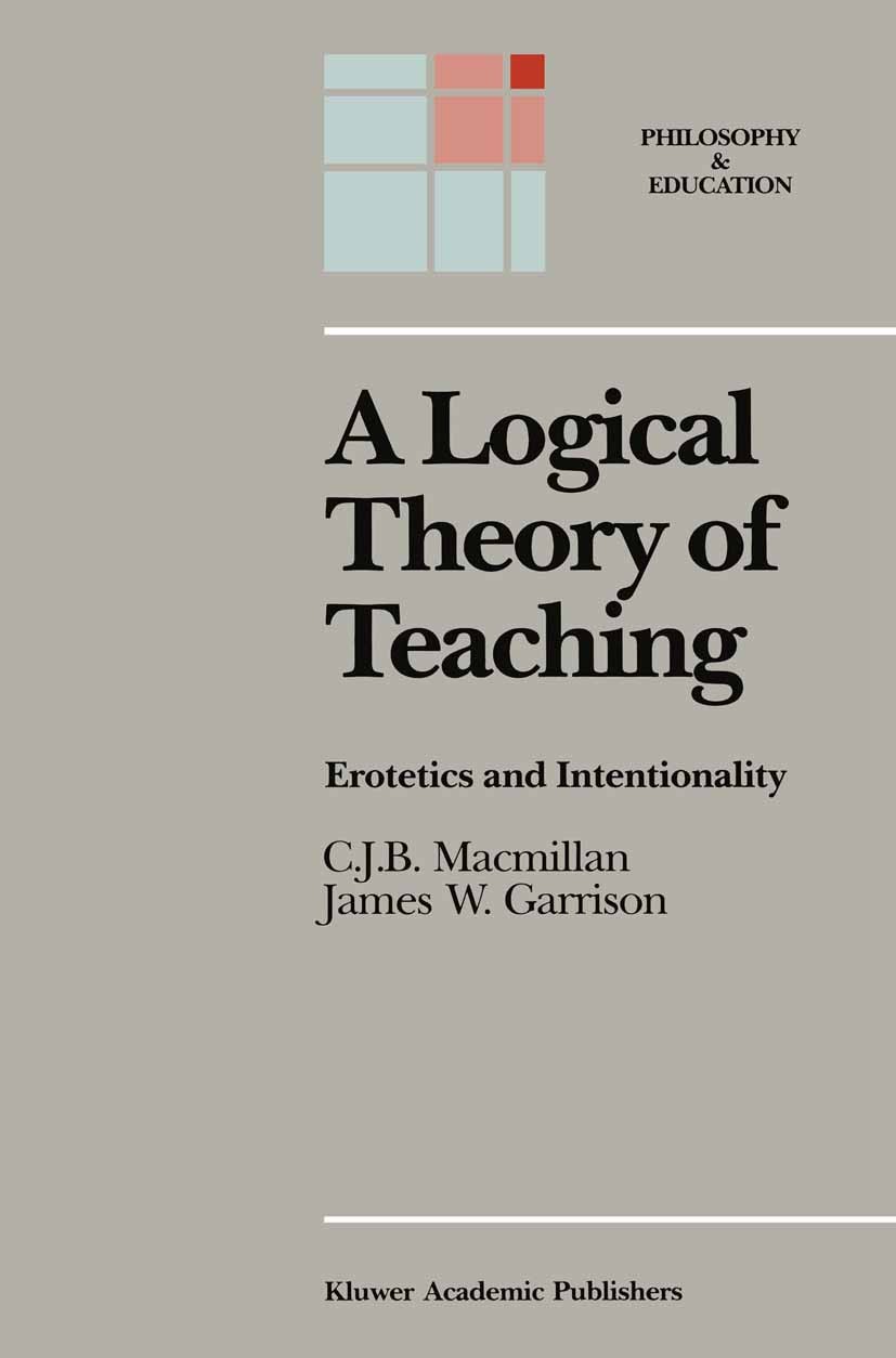 Titlebook: A Logical Theory of Teaching; Erotetics and Intent C. J. B. MacMillan,James W. Garrison Book 1988 Kluwer Academic Publishers 1988 cognitive Titlebook: A Logical Theory of Teaching; Erotetics and Intent C. J. B. MacMillan,James W. Garrison Book 1988 Kluwer Academic Publishers 1988 cognitive