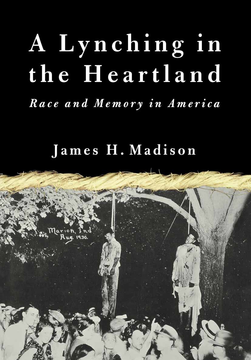 Titlebook: A Lynching in the Heartland; Race and Memory in A James H. Madison Book 2001 Palgrave Macmillan, a division of Nature America Inc. 2001 Ame Titlebook: A Lynching in the Heartland; Race and Memory in A James H. Madison Book 2001 Palgrave Macmillan, a division of Nature America Inc. 2001 Ame