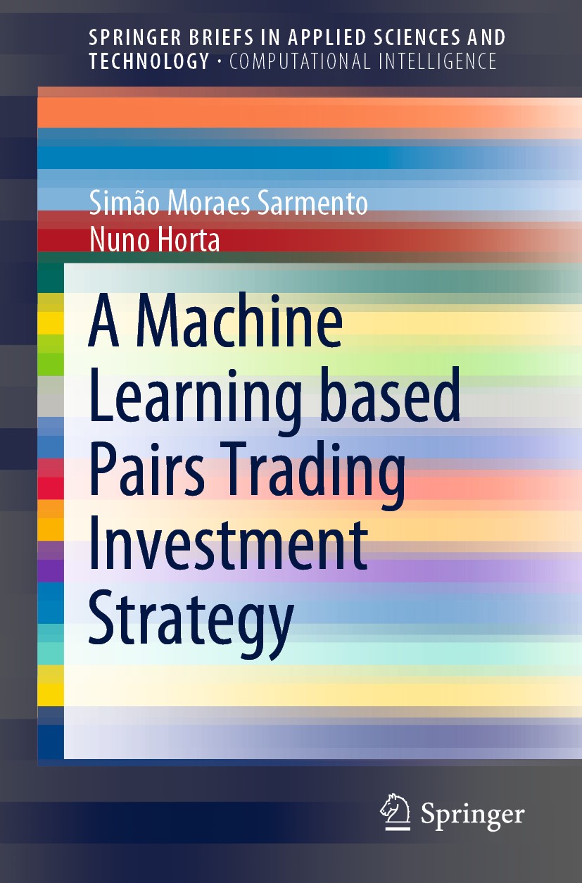 Titlebook: A Machine Learning based Pairs Trading Investment Strategy; Simão Moraes‘Sarmento,Nuno Horta Book 2021 The Editor(s) (if applicable) and T Titlebook: A Machine Learning based Pairs Trading Investment Strategy; Simão Moraes‘Sarmento,Nuno Horta Book 2021 The Editor(s) (if applicable) and T