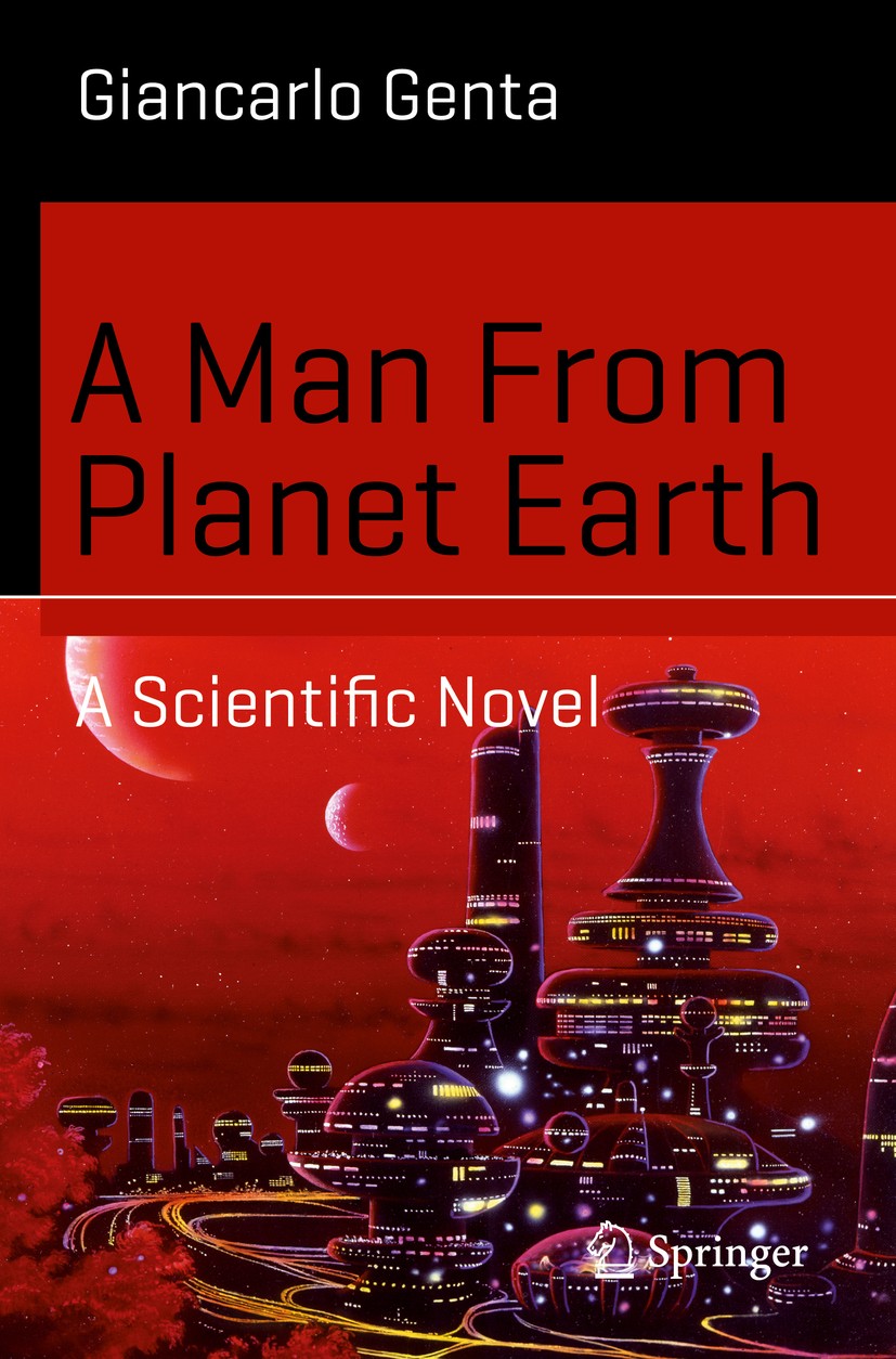 Titlebook: A Man From Planet Earth; A Scientific Novel Giancarlo Genta Book 2016 Springer International Publishing Switzerland 2016 Alien Civilization Titlebook: A Man From Planet Earth; A Scientific Novel Giancarlo Genta Book 2016 Springer International Publishing Switzerland 2016 Alien Civilization