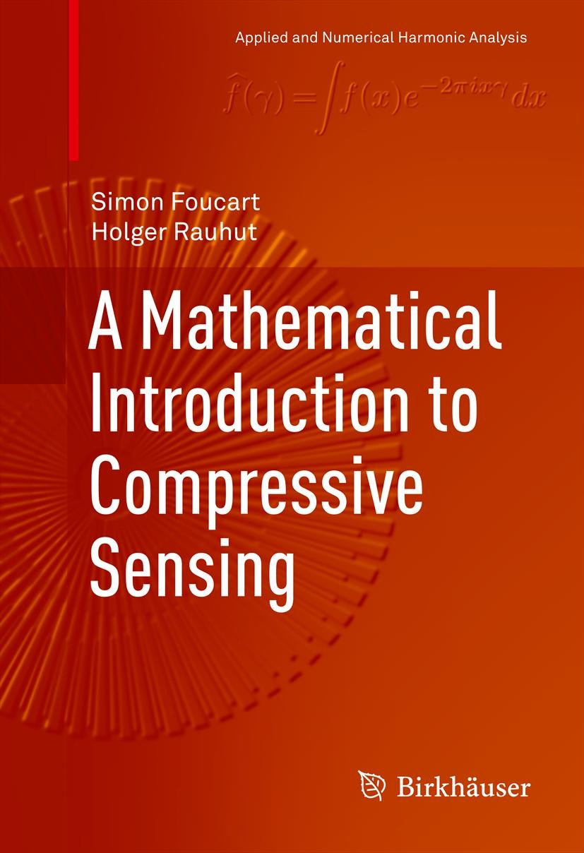 Titlebook: A Mathematical Introduction to Compressive Sensing; Simon Foucart,Holger Rauhut Textbook 2013 Springer Science+Business Media New York 201 Titlebook: A Mathematical Introduction to Compressive Sensing; Simon Foucart,Holger Rauhut Textbook 2013 Springer Science+Business Media New York 201