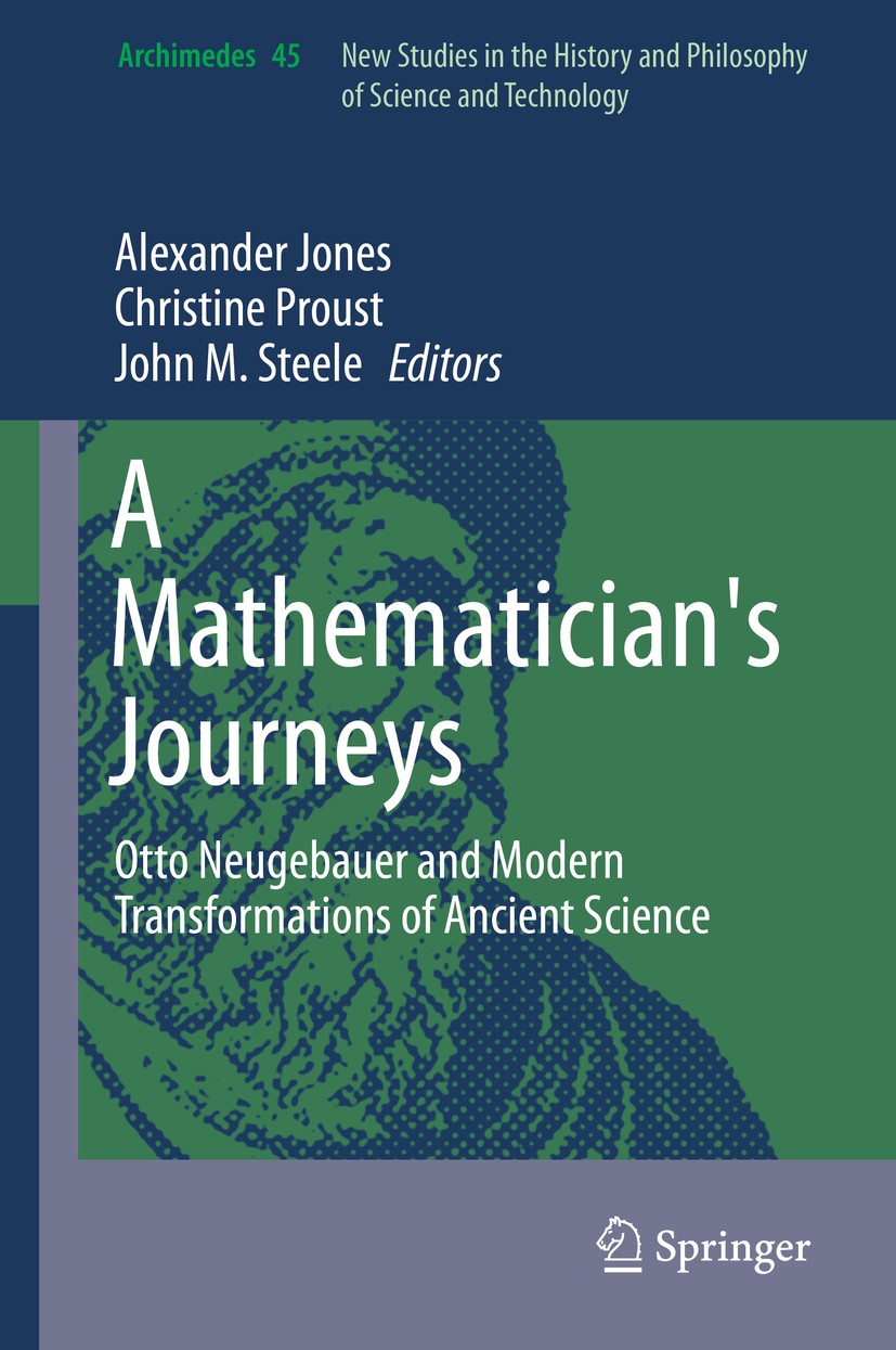 Titlebook: A Mathematician‘s Journeys; Otto Neugebauer and Alexander Jones,Christine Proust,John M. Steele Book 2016 Springer International Publishin Titlebook: A Mathematician‘s Journeys; Otto Neugebauer and Alexander Jones,Christine Proust,John M. Steele Book 2016 Springer International Publishin