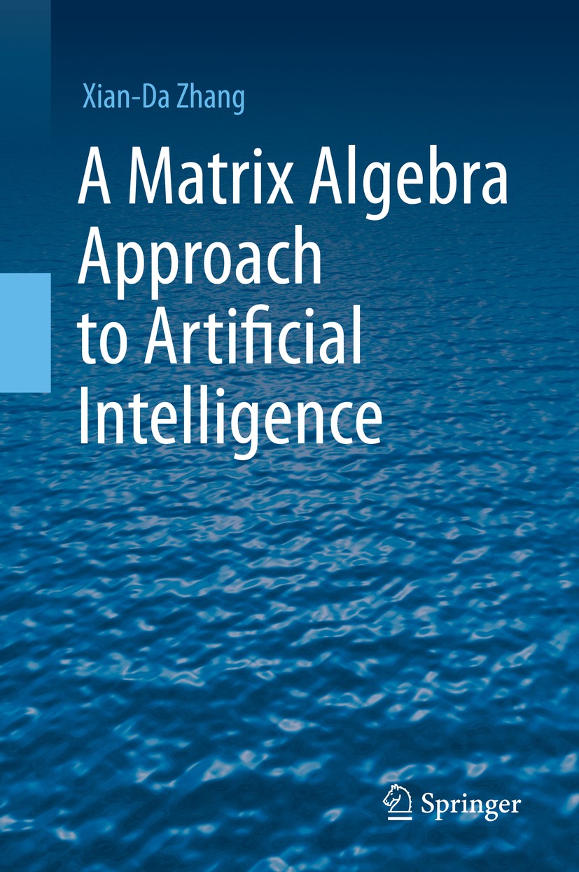 Titlebook: A Matrix Algebra Approach to Artificial Intelligence; Xian-Da Zhang Book 2020 Springer Nature Singapore Pte Ltd. 2020 Matrix Algebra.Artif Titlebook: A Matrix Algebra Approach to Artificial Intelligence; Xian-Da Zhang Book 2020 Springer Nature Singapore Pte Ltd. 2020 Matrix Algebra.Artif
