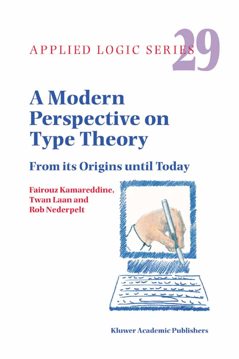 Titlebook: A Modern Perspective on Type Theory; From its Origins unt Fairouz Kamareddine,Twan Laan,Rob Nederpelt Book 2005 Springer Science+Business M Titlebook: A Modern Perspective on Type Theory; From its Origins unt Fairouz Kamareddine,Twan Laan,Rob Nederpelt Book 2005 Springer Science+Business M