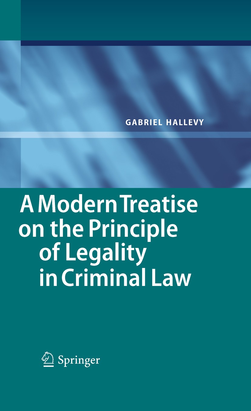 Titlebook: A Modern Treatise on the Principle of Legality in Criminal Law; Gabriel Hallevy Book 2010 Springer-Verlag Berlin Heidelberg 2010 Applicabi Titlebook: A Modern Treatise on the Principle of Legality in Criminal Law; Gabriel Hallevy Book 2010 Springer-Verlag Berlin Heidelberg 2010 Applicabi