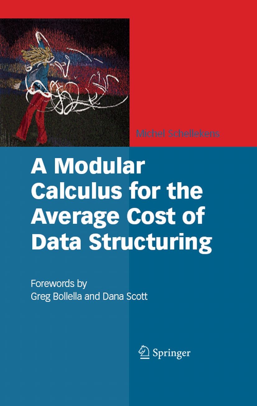 Titlebook: A Modular Calculus for the Average Cost of Data Structuring; Michel Schellekens Book 2008 Springer-Verlag US 2008 algorithm.algorithms.com Titlebook: A Modular Calculus for the Average Cost of Data Structuring; Michel Schellekens Book 2008 Springer-Verlag US 2008 algorithm.algorithms.com