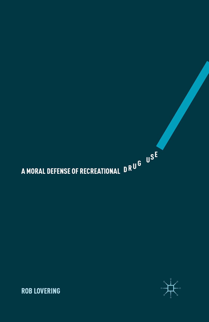 Titlebook: A Moral Defense of Recreational Drug Use; Rob Lovering Book 2015 The Editor(s) (if applicable) and The Author(s) 2015 Drug(s).recreational Titlebook: A Moral Defense of Recreational Drug Use; Rob Lovering Book 2015 The Editor(s) (if applicable) and The Author(s) 2015 Drug(s).recreational