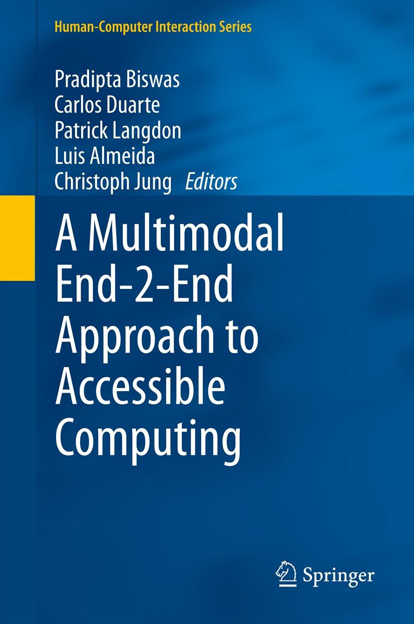 Titlebook: A Multimodal End-2-End Approach to Accessible Computing; Pradipta Biswas,Carlos Duarte,Christoph Jung Book May 20131st edition Springer-Ve Titlebook: A Multimodal End-2-End Approach to Accessible Computing; Pradipta Biswas,Carlos Duarte,Christoph Jung Book May 20131st edition Springer-Ve