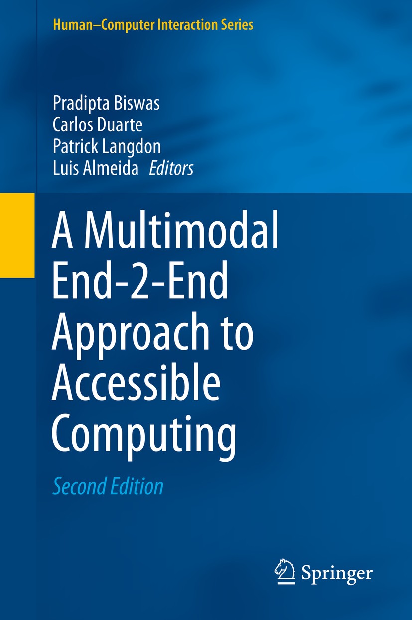 Titlebook: A Multimodal End-2-End Approach to Accessible Computing; Pradipta Biswas,Carlos Duarte,Luis Almeida Book 2015Latest edition Springer-Verla Titlebook: A Multimodal End-2-End Approach to Accessible Computing; Pradipta Biswas,Carlos Duarte,Luis Almeida Book 2015Latest edition Springer-Verla