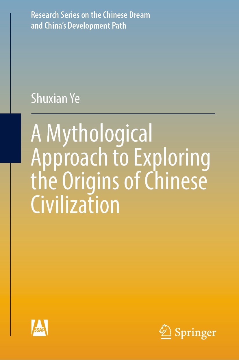 Titlebook: A Mythological Approach to Exploring the Origins of Chinese Civilization; Shuxian Ye Book 2022 Social Sciences Academic Press 2022 Origin Titlebook: A Mythological Approach to Exploring the Origins of Chinese Civilization; Shuxian Ye Book 2022 Social Sciences Academic Press 2022 Origin