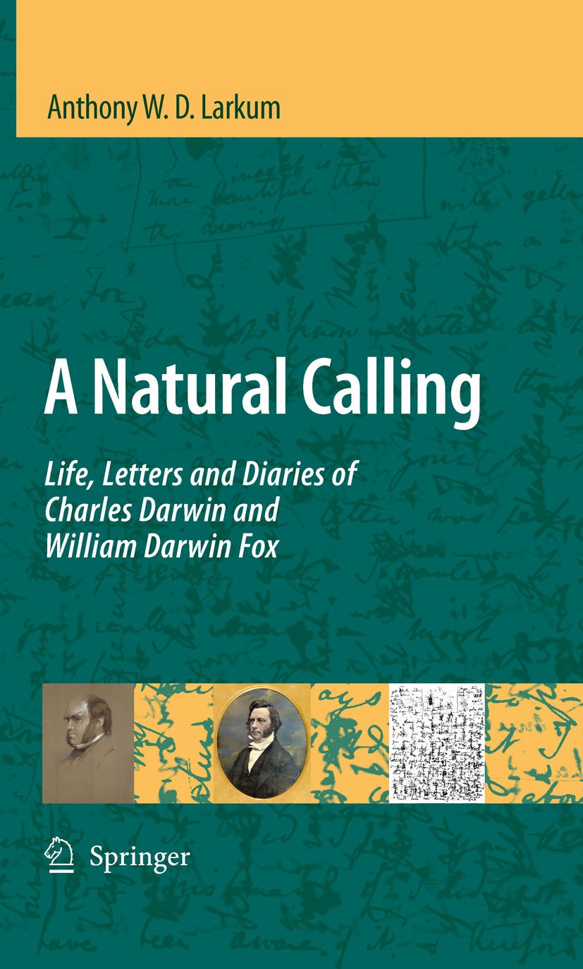 Titlebook: A Natural Calling; Life, Letters and Di Anthony W. D. Larkum Book 2009 Springer Science+Business Media B.V. 2009 Biography.Charles Darwin.D Titlebook: A Natural Calling; Life, Letters and Di Anthony W. D. Larkum Book 2009 Springer Science+Business Media B.V. 2009 Biography.Charles Darwin.D
