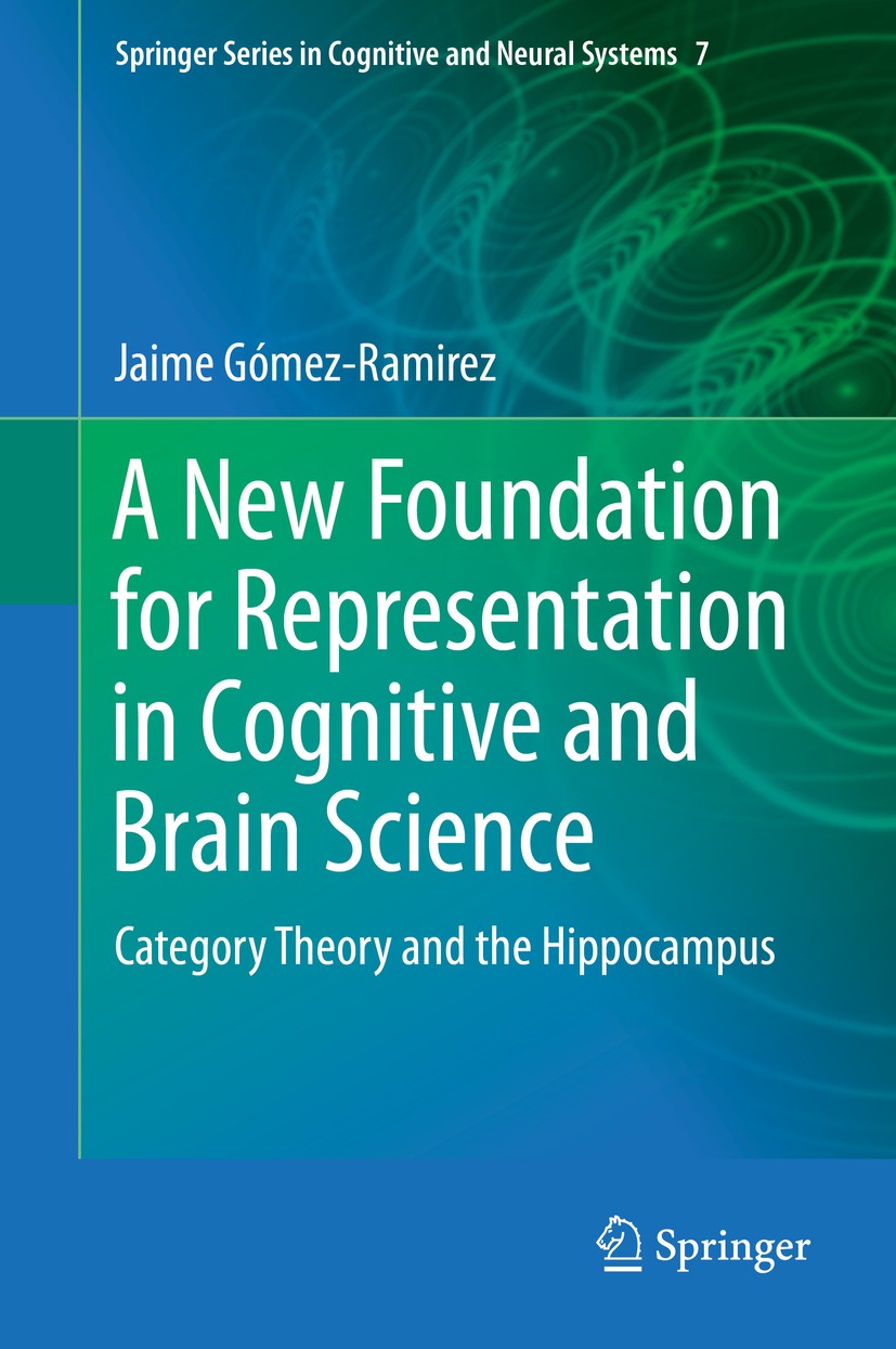 Titlebook: A New Foundation for Representation in Cognitive and Brain Science; Category Theory and Jaime Gómez-Ramirez Book 2014 Springer Science+Bus Titlebook: A New Foundation for Representation in Cognitive and Brain Science; Category Theory and Jaime Gómez-Ramirez Book 2014 Springer Science+Bus