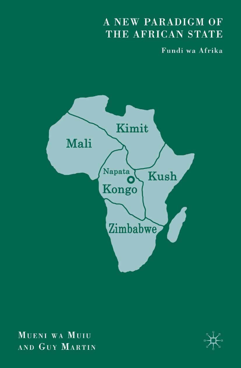Titlebook: A New Paradigm of the African State; Fundi wa Afrika Mueni wa Muiu,Guy Martin Book 2009 Mueni wa Muiu and Guy Martin 2009 Africa.economy.gl Titlebook: A New Paradigm of the African State; Fundi wa Afrika Mueni wa Muiu,Guy Martin Book 2009 Mueni wa Muiu and Guy Martin 2009 Africa.economy.gl