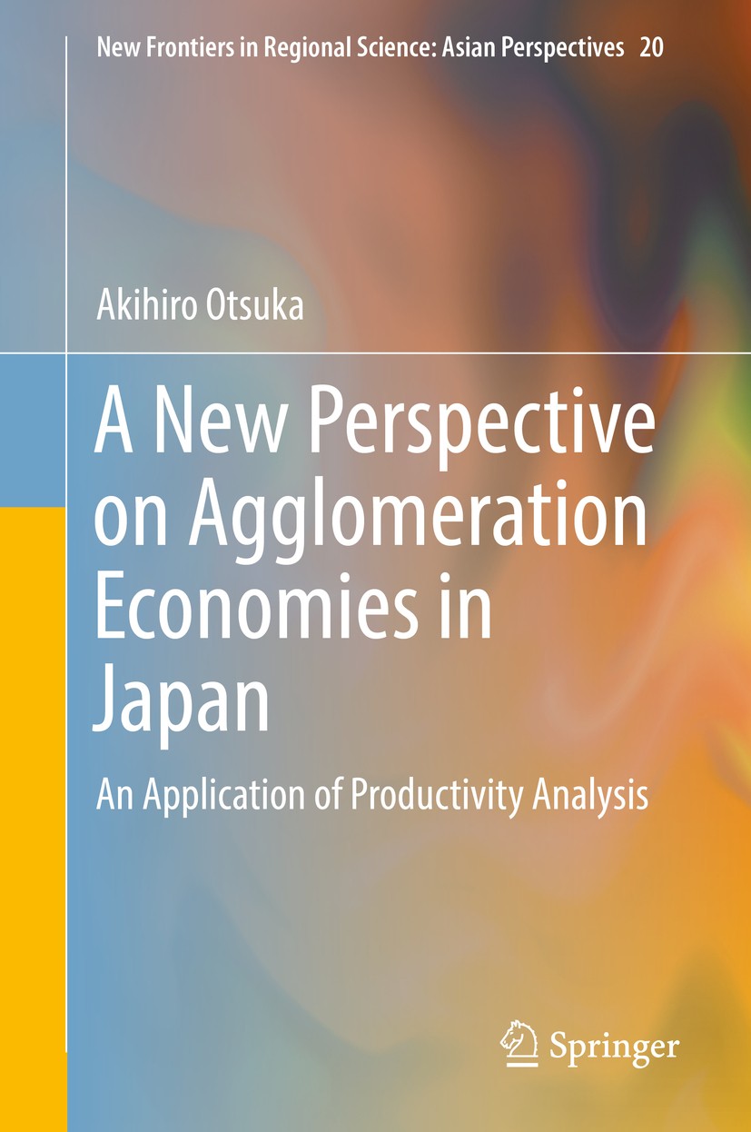 Titlebook: A New Perspective on Agglomeration Economies in Japan; An Application of Pr Akihiro Otsuka Book 2017 The Editor(s) (if applicable) and The Titlebook: A New Perspective on Agglomeration Economies in Japan; An Application of Pr Akihiro Otsuka Book 2017 The Editor(s) (if applicable) and The