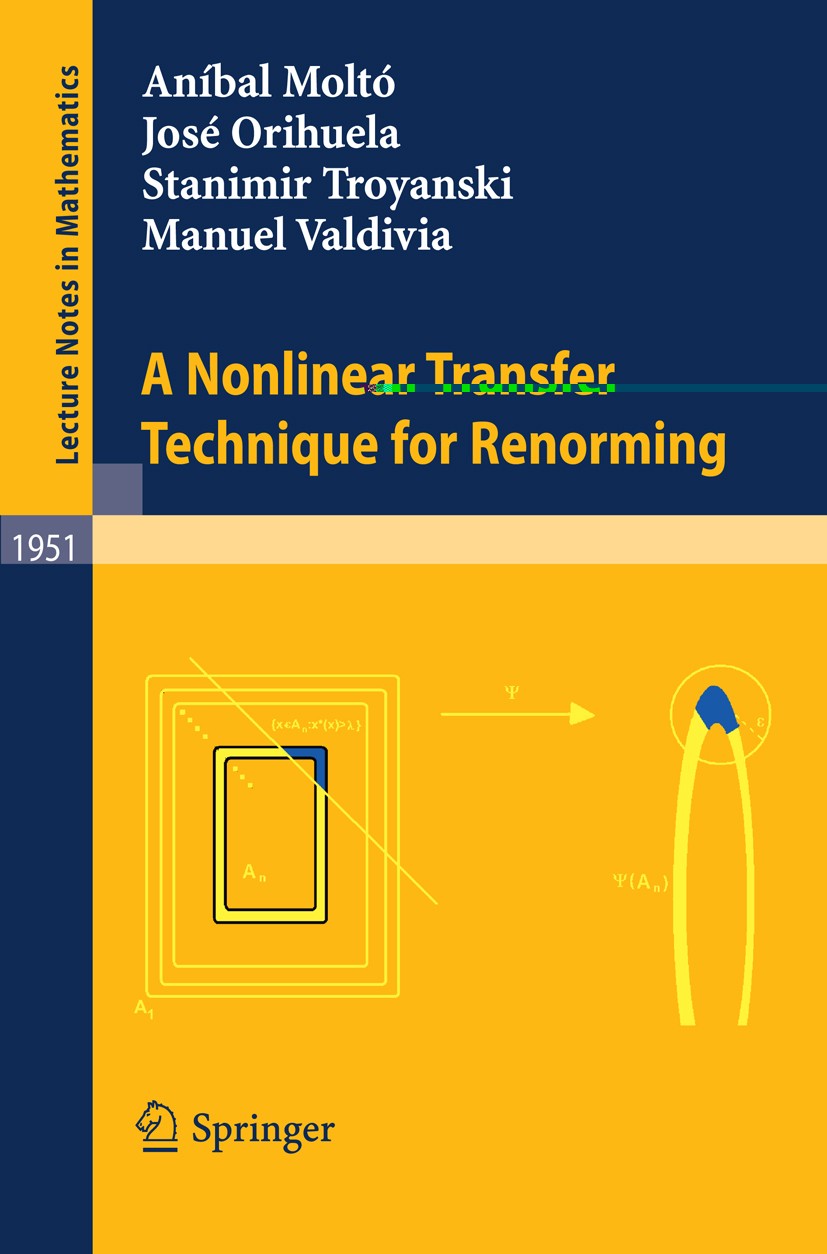 Titlebook: A Nonlinear Transfer Technique for Renorming; Aníbal Moltó,José Orihuela,Manuel Valdivia Book 2009 Springer-Verlag Berlin Heidelberg 2009 Titlebook: A Nonlinear Transfer Technique for Renorming; Aníbal Moltó,José Orihuela,Manuel Valdivia Book 2009 Springer-Verlag Berlin Heidelberg 2009