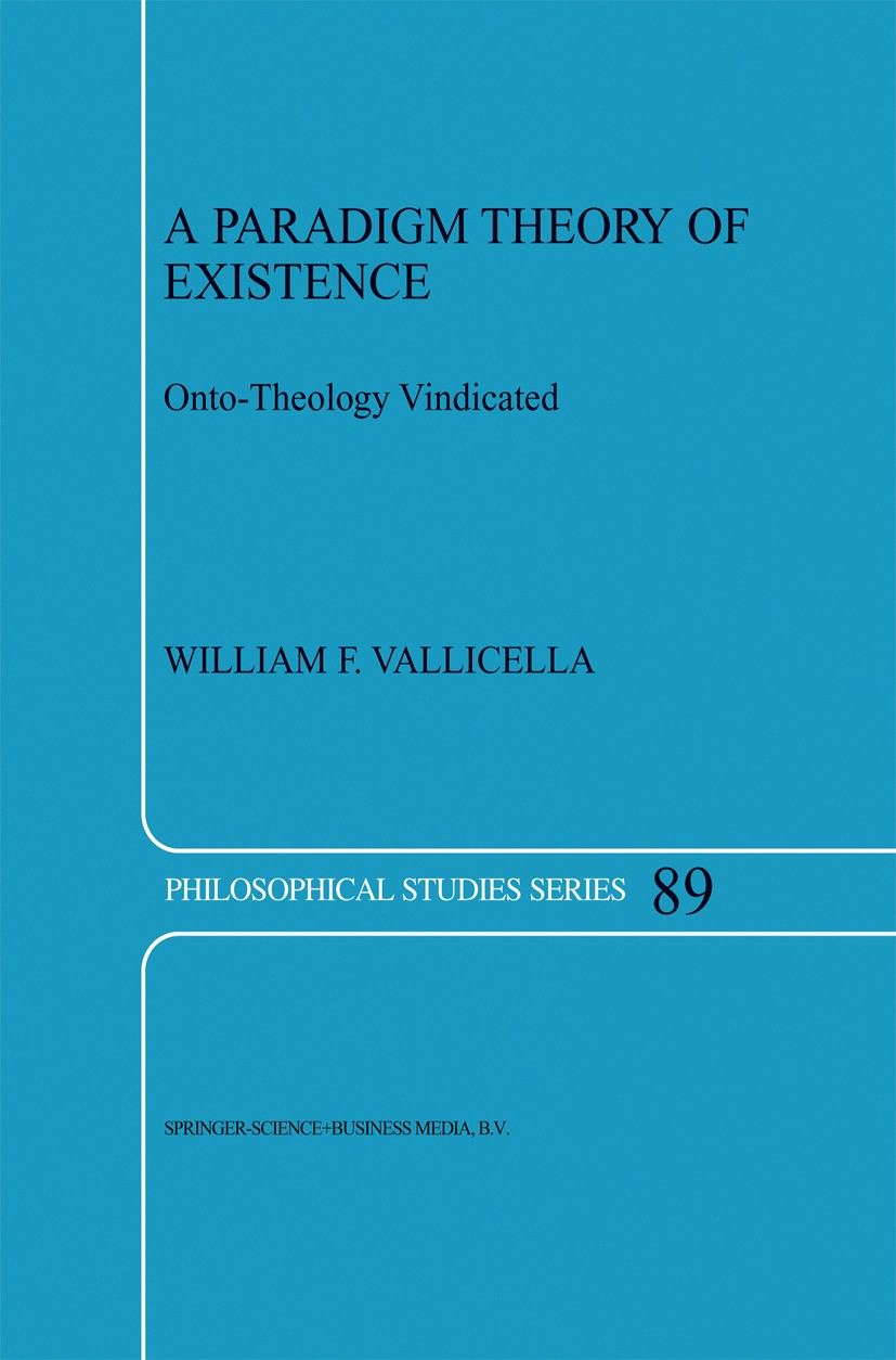 Titlebook: A Paradigm Theory of Existence; Onto-Theology Vindic William F. Vallicella Book 2002 Springer Science+Business Media Dordrecht 2002 Martin Titlebook: A Paradigm Theory of Existence; Onto-Theology Vindic William F. Vallicella Book 2002 Springer Science+Business Media Dordrecht 2002 Martin