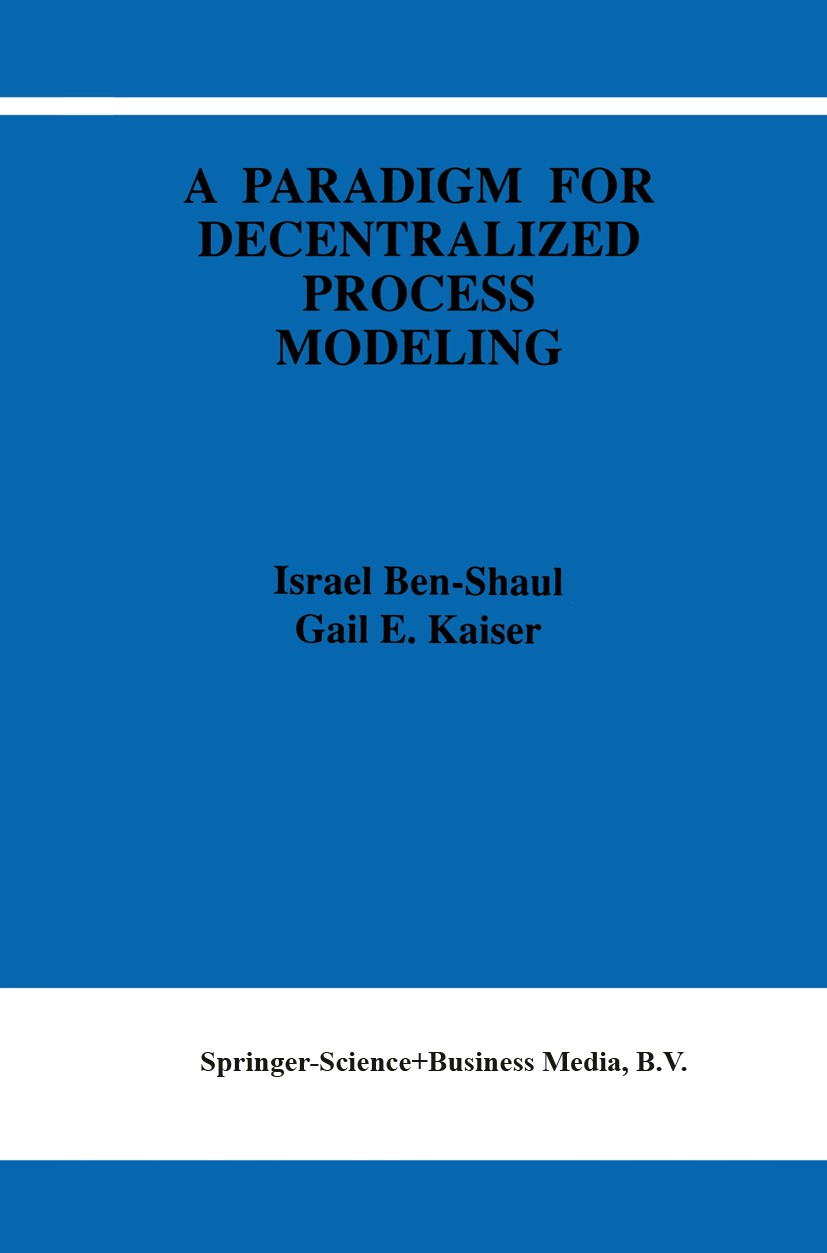Titlebook: A Paradigm for Decentralized Process Modeling; Israel Ben-Shaul,Gail Kaiser Book 1995 Kluwer Academic Publishers 1995 computer science.des Titlebook: A Paradigm for Decentralized Process Modeling; Israel Ben-Shaul,Gail Kaiser Book 1995 Kluwer Academic Publishers 1995 computer science.des
