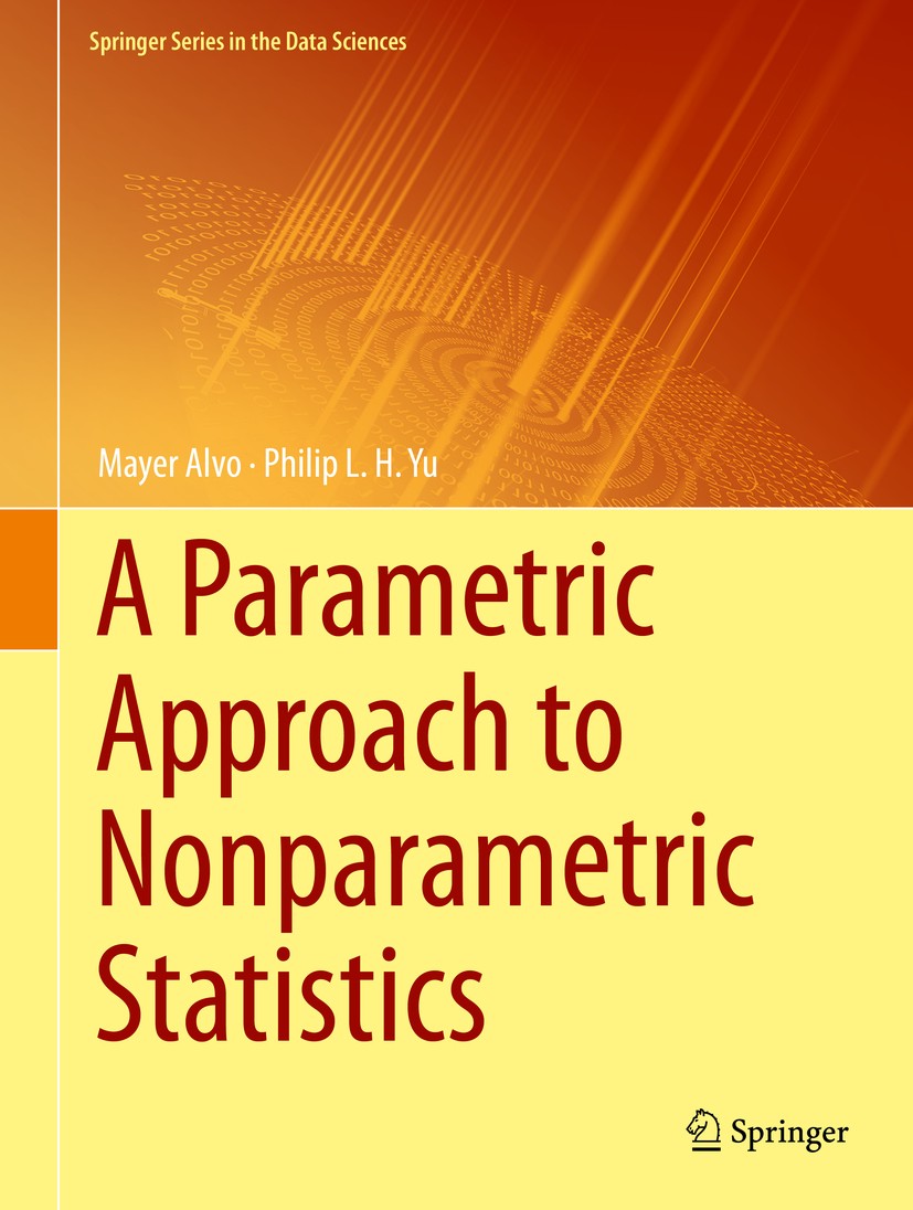Titlebook: A Parametric Approach to Nonparametric Statistics; Mayer Alvo,Philip L. H. Yu Textbook 2018 Springer Nature Switzerland AG 2018 Nonparamet Titlebook: A Parametric Approach to Nonparametric Statistics; Mayer Alvo,Philip L. H. Yu Textbook 2018 Springer Nature Switzerland AG 2018 Nonparamet