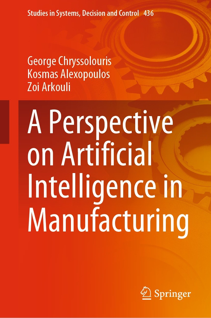Titlebook: A Perspective on Artificial Intelligence in Manufacturing; George Chryssolouris,Kosmas Alexopoulos,Zoi Arkoul Book 2023 The Editor(s) (if Titlebook: A Perspective on Artificial Intelligence in Manufacturing; George Chryssolouris,Kosmas Alexopoulos,Zoi Arkoul Book 2023 The Editor(s) (if