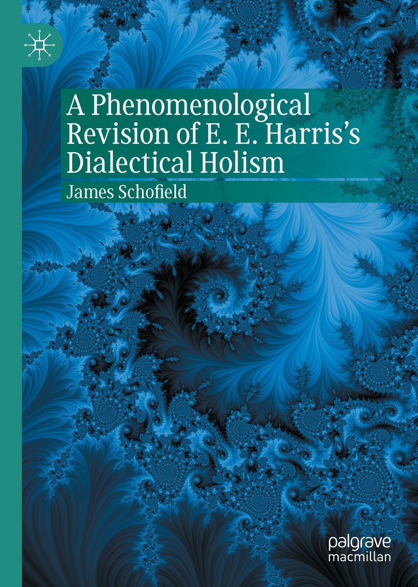 Titlebook: A Phenomenological Revision of E. E. Harris‘s Dialectical Holism; James Schofield Book 2021 The Editor(s) (if applicable) and The Author(s Titlebook: A Phenomenological Revision of E. E. Harris‘s Dialectical Holism; James Schofield Book 2021 The Editor(s) (if applicable) and The Author(s