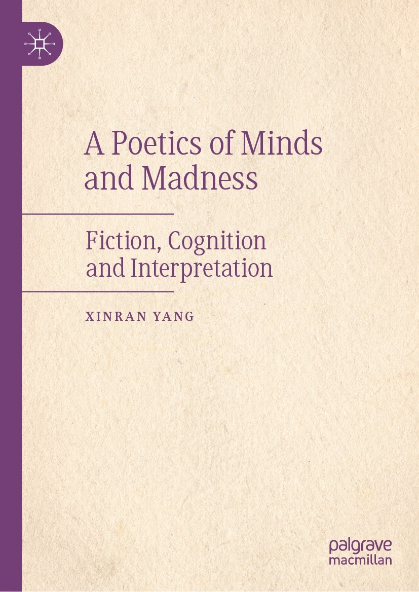Titlebook: A Poetics of Minds and Madness; Fiction, Cognition a XINRAN YANG Book 2023 Social Sciences Academic Press 2023 Cognitive Linguistics.Cognit Titlebook: A Poetics of Minds and Madness; Fiction, Cognition a XINRAN YANG Book 2023 Social Sciences Academic Press 2023 Cognitive Linguistics.Cognit