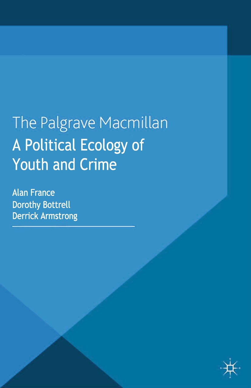 Titlebook: A Political Ecology of Youth and Crime; Alan France,Dorothy Bottrell,Derrick Armstrong Book 2012 Palgrave Macmillan, a division of Macmill Titlebook: A Political Ecology of Youth and Crime; Alan France,Dorothy Bottrell,Derrick Armstrong Book 2012 Palgrave Macmillan, a division of Macmill