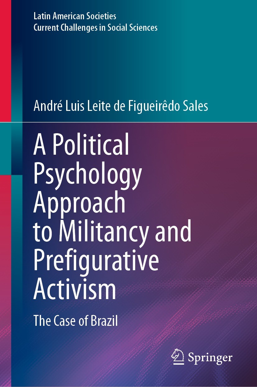Titlebook: A Political Psychology Approach to Militancy and Prefigurative Activism; The Case of Brazil André Luis Leite de Figueirêdo Sales Book 2023 Titlebook: A Political Psychology Approach to Militancy and Prefigurative Activism; The Case of Brazil André Luis Leite de Figueirêdo Sales Book 2023