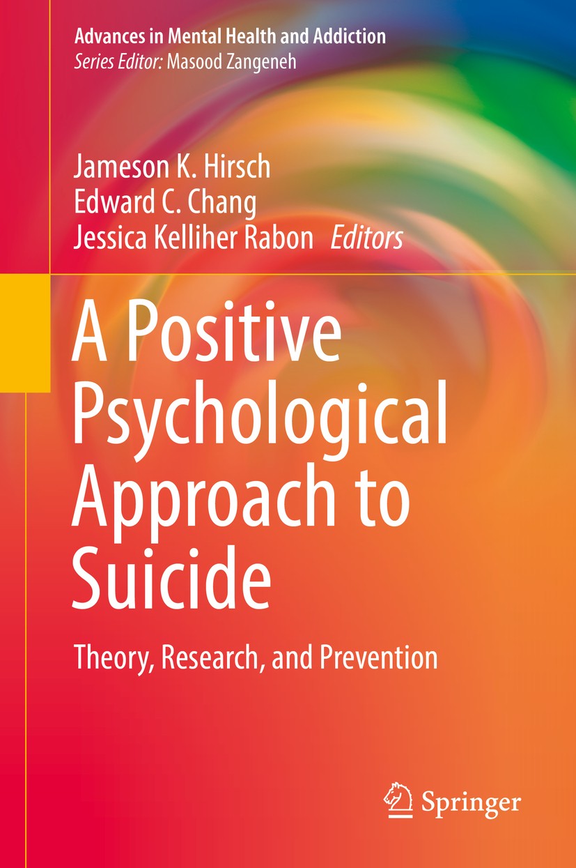 Titlebook: A Positive Psychological Approach to Suicide; Theory, Research, an Jameson K. Hirsch,Edward C. Chang,Jessica Kelliher Book 2018 Springer Na Titlebook: A Positive Psychological Approach to Suicide; Theory, Research, an Jameson K. Hirsch,Edward C. Chang,Jessica Kelliher Book 2018 Springer Na