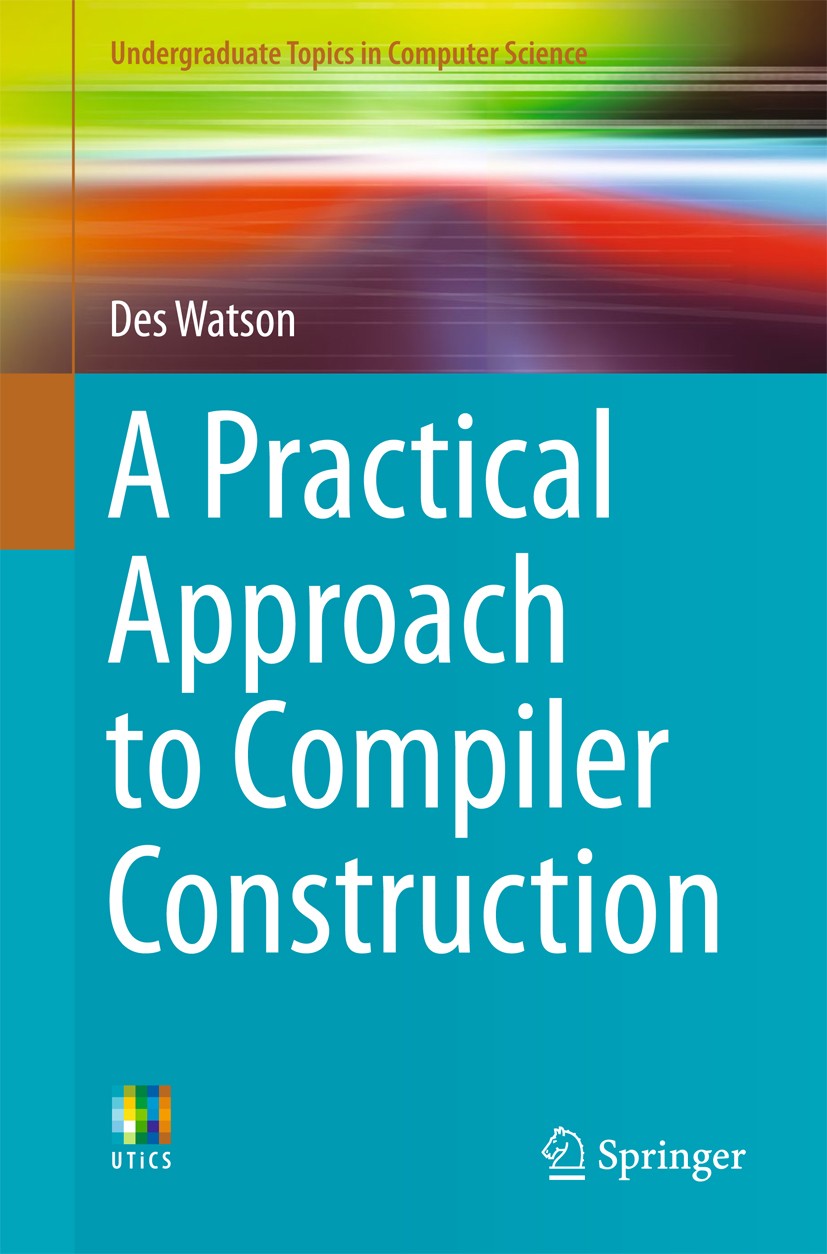 Titlebook: A Practical Approach to Compiler Construction; Des Watson Textbook 2017 Springer Nature Switzerland AG 2017 Code Generation.Compiler Const Titlebook: A Practical Approach to Compiler Construction; Des Watson Textbook 2017 Springer Nature Switzerland AG 2017 Code Generation.Compiler Const