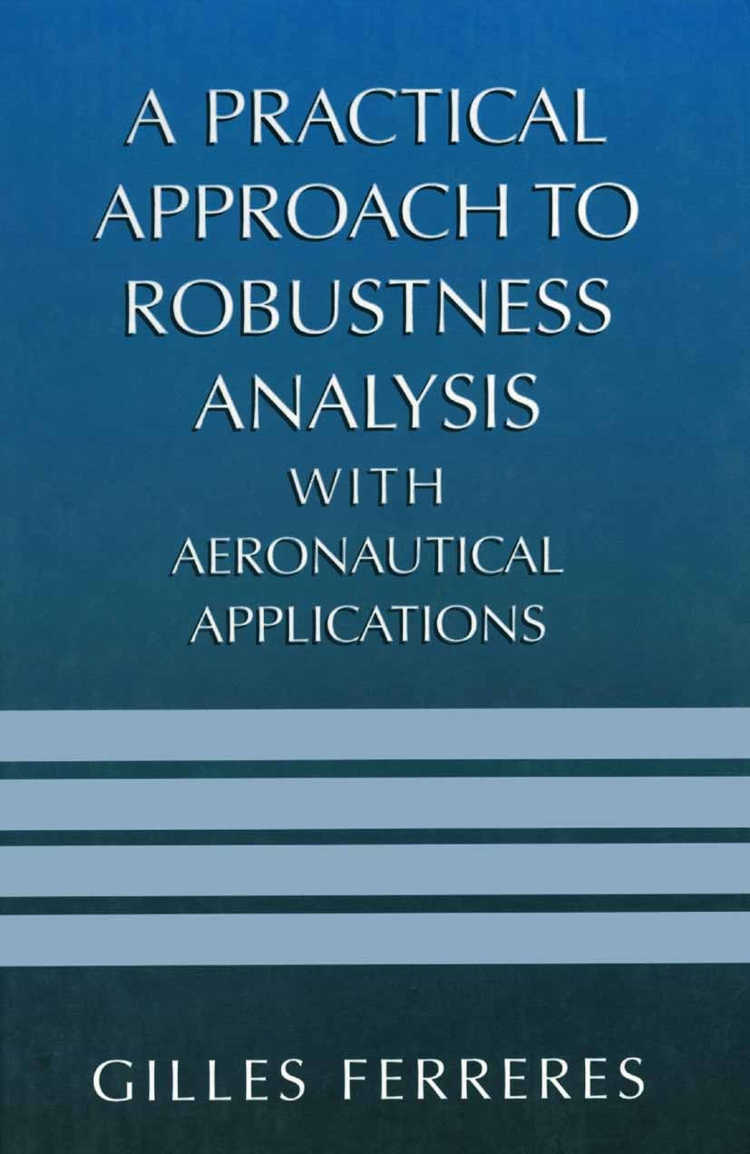 Titlebook: A Practical Approach to Robustness Analysis with Aeronautical Applications; Gilles Ferreres Book 1999 Springer Science+Business Media New Titlebook: A Practical Approach to Robustness Analysis with Aeronautical Applications; Gilles Ferreres Book 1999 Springer Science+Business Media New