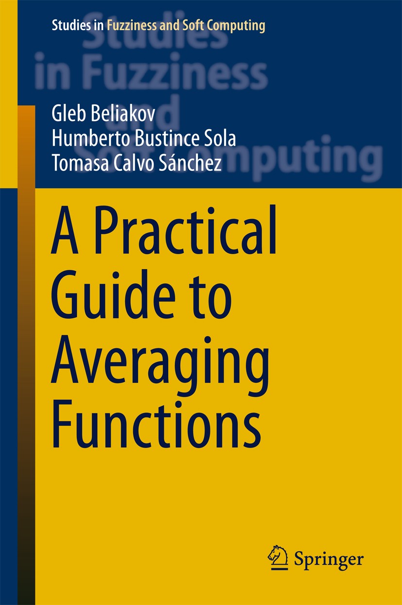 Titlebook: A Practical Guide to Averaging Functions; Gleb Beliakov,Humberto Bustince Sola,Tomasa Calvo Book 2016 Springer International Publishing Sw Titlebook: A Practical Guide to Averaging Functions; Gleb Beliakov,Humberto Bustince Sola,Tomasa Calvo Book 2016 Springer International Publishing Sw