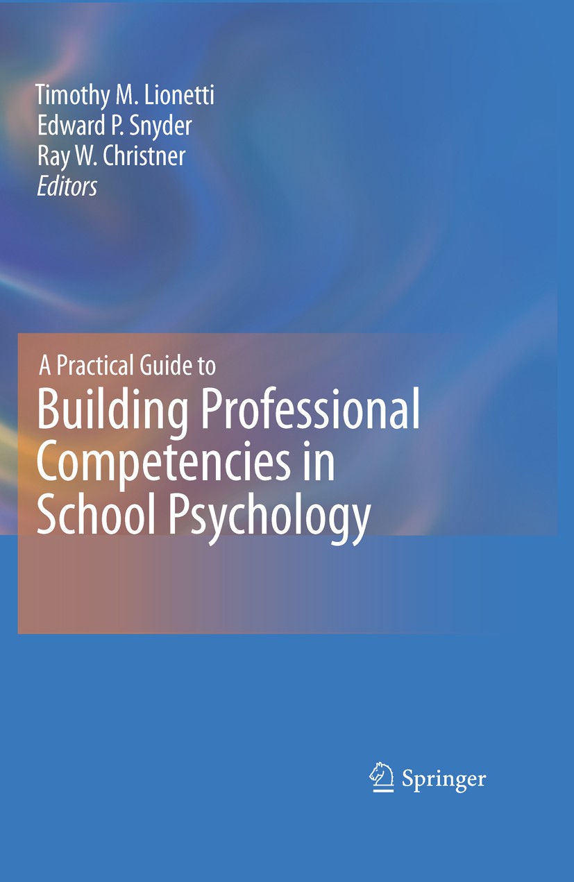 Titlebook: A Practical Guide to Building Professional Competencies in School Psychology; Timothy M. Lionetti,Edward P. Snyder,Ray W. Christ Book 2011 Titlebook: A Practical Guide to Building Professional Competencies in School Psychology; Timothy M. Lionetti,Edward P. Snyder,Ray W. Christ Book 2011