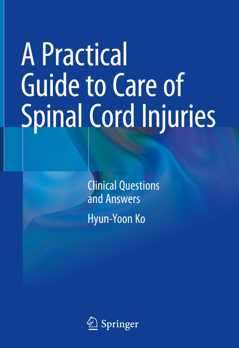 Titlebook: A Practical Guide to Care of Spinal Cord Injuries; Clinical Questions a Hyun-Yoon Ko Book 2023 The Editor(s) (if applicable) and The Author