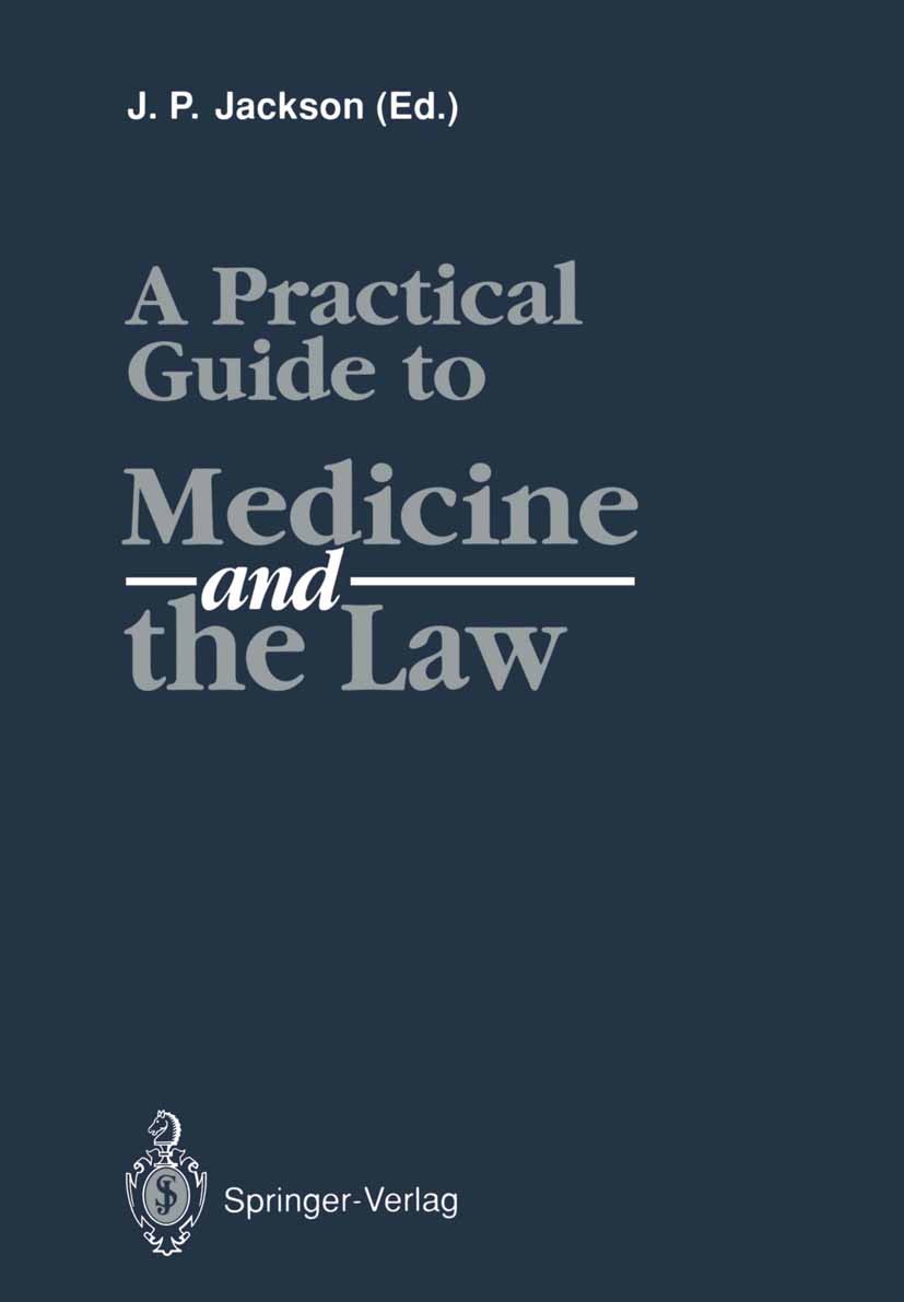 Titlebook: A Practical Guide to Medicine and the Law; J. P. Jackson (Emeritus Consultant Surgeon, Emerit Book 1991 Springer-Verlag London Limited 199 Titlebook: A Practical Guide to Medicine and the Law; J. P. Jackson (Emeritus Consultant Surgeon, Emerit Book 1991 Springer-Verlag London Limited 199