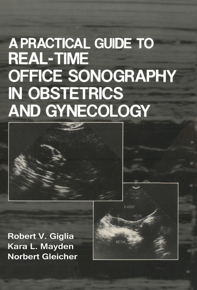 Titlebook: A Practical Guide to Real-Time Office Sonography in Obstetrics and Gynecology; Robert V. Giglia,Kara L. Mayden,Norbert Gleicher Book 1986 Titlebook: A Practical Guide to Real-Time Office Sonography in Obstetrics and Gynecology; Robert V. Giglia,Kara L. Mayden,Norbert Gleicher Book 1986