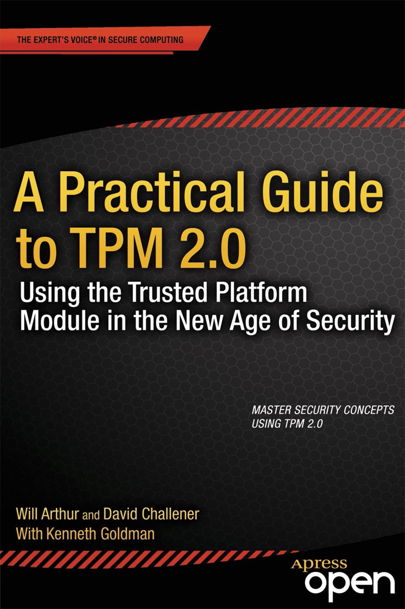 Titlebook: A Practical Guide to TPM 2.0; Using the Trusted Pl Will Arthur,David Challener,Kenneth Goldman Book‘‘‘‘‘‘‘‘ 2015 Will Arthur and David Chal Titlebook: A Practical Guide to TPM 2.0; Using the Trusted Pl Will Arthur,David Challener,Kenneth Goldman Book‘‘‘‘‘‘‘‘ 2015 Will Arthur and David Chal